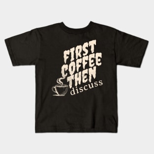 First Coffee Then Discuss  Cup Coffee Kids T-Shirt